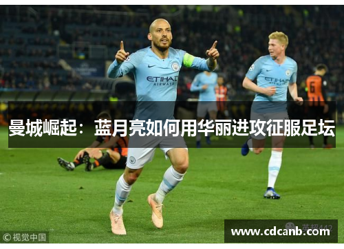 曼城崛起：蓝月亮如何用华丽进攻征服足坛