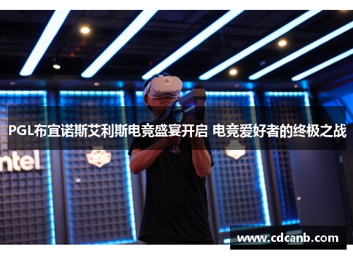 PGL布宜诺斯艾利斯电竞盛宴开启 电竞爱好者的终极之战