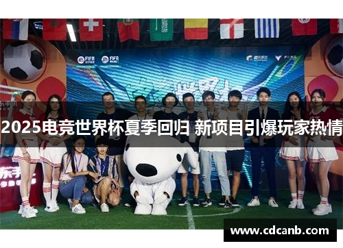 2025电竞世界杯夏季回归 新项目引爆玩家热情