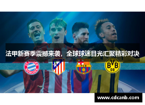 法甲新赛季震撼来袭，全球球迷目光汇聚精彩对决