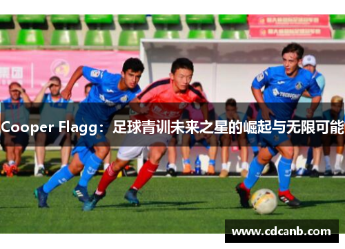 Cooper Flagg：足球青训未来之星的崛起与无限可能